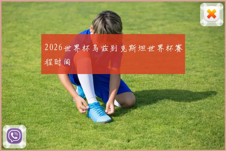 2026世界杯乌兹别克斯坦世界杯赛程时间