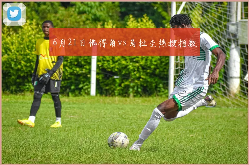 6月21日佛得角vs乌拉圭热搜指数