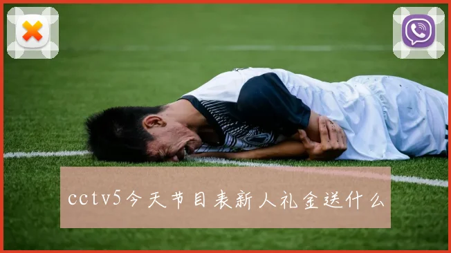 cctv5今天节目表新人礼金送什么