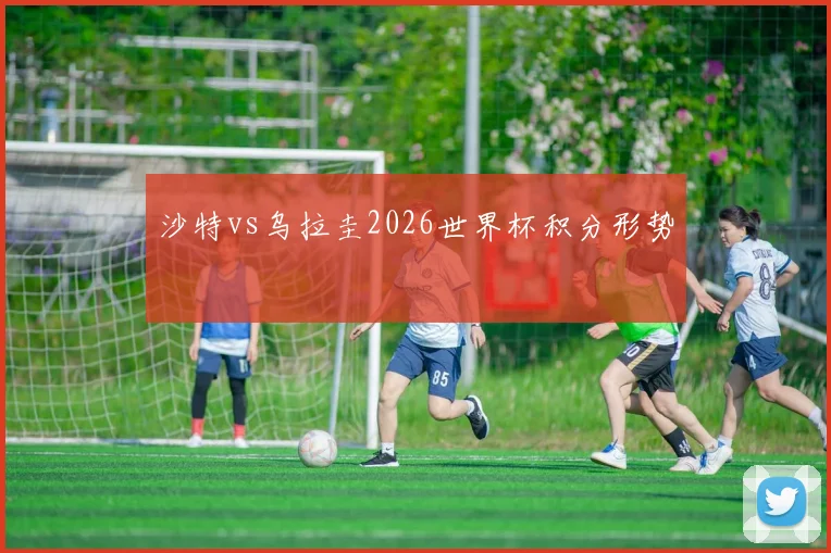沙特vs乌拉圭2026世界杯积分形势