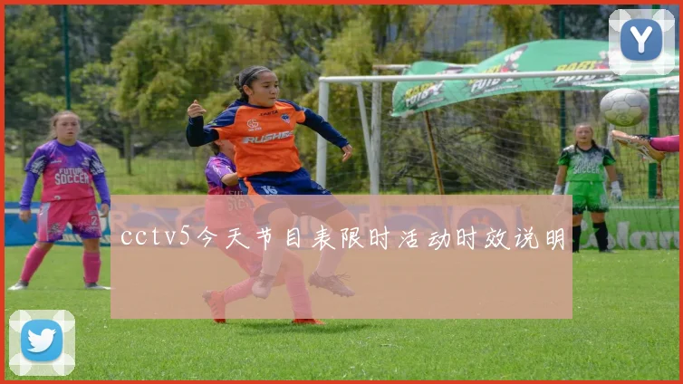 cctv5今天节目表限时活动时效说明