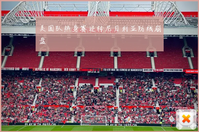 美国队热身赛逆转尼日利亚防线崩盘