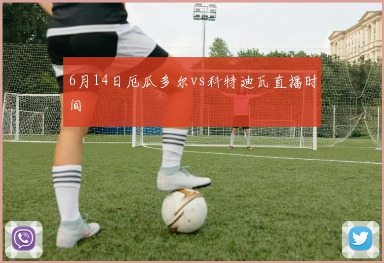 6月14日厄瓜多尔vs科特迪瓦直播时间