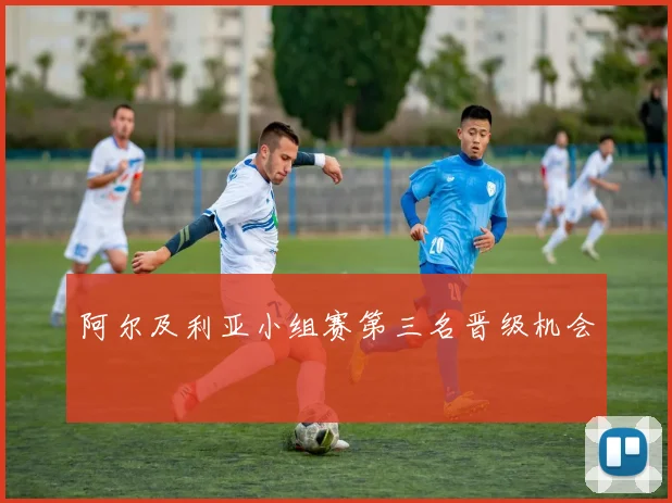 阿尔及利亚小组赛第三名晋级机会