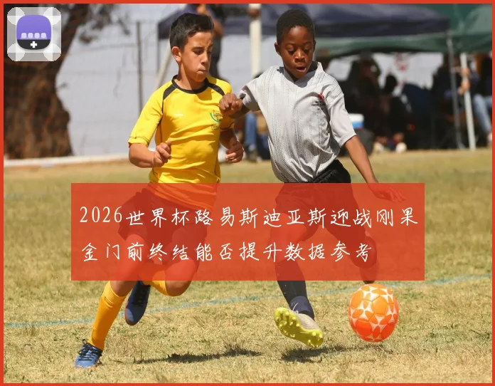 2026世界杯路易斯迪亚斯迎战刚果金门前终结能否提升数据参考