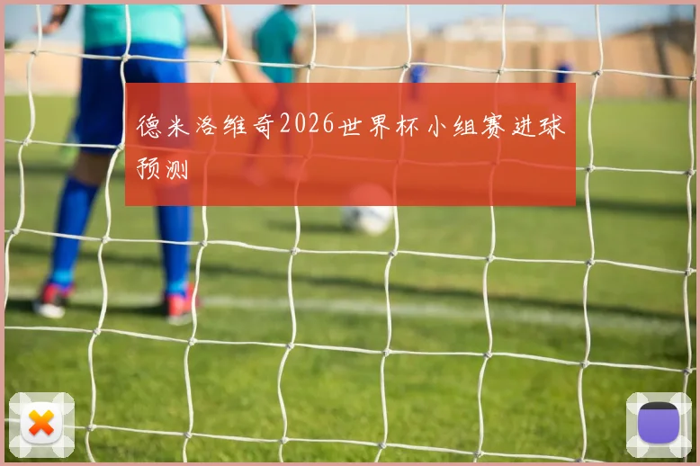 德米洛维奇2026世界杯小组赛进球预测