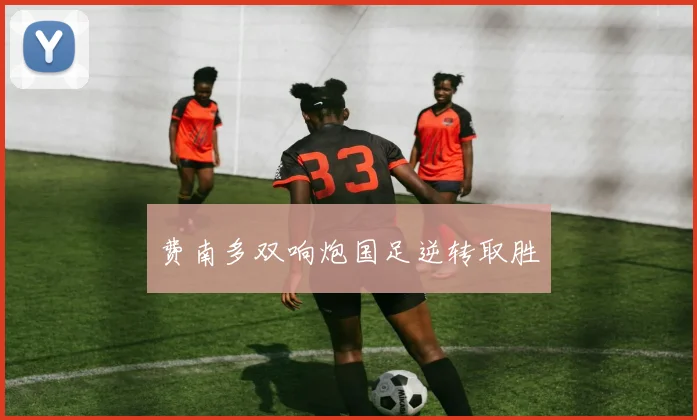 费南多双响炮国足逆转取胜