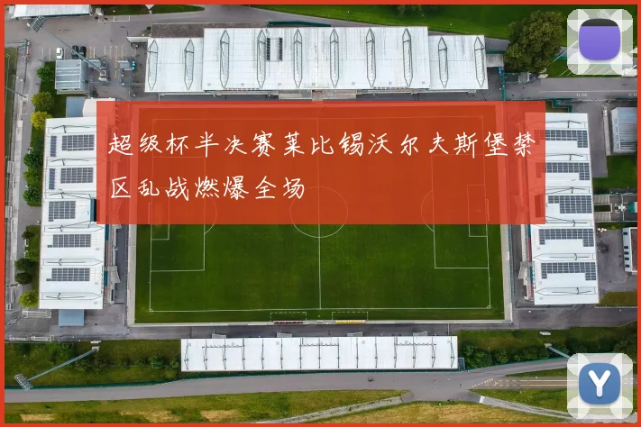 超级杯半决赛莱比锡沃尔夫斯堡禁区乱战燃爆全场