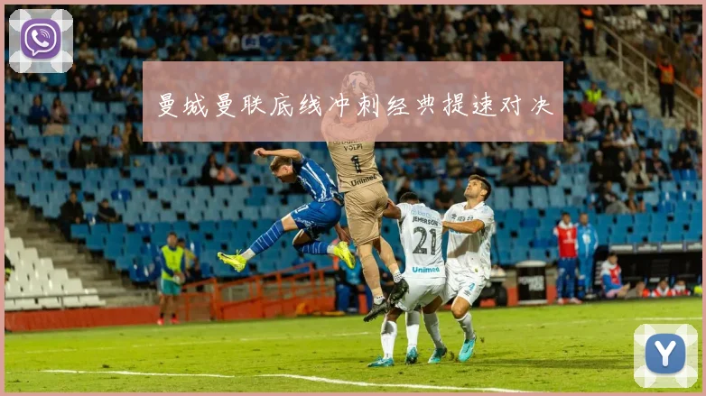 曼城曼联底线冲刺经典提速对决
