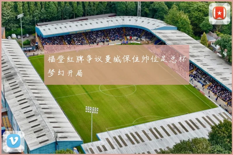 福登红牌争议曼城保住帅位足总杯梦幻开局