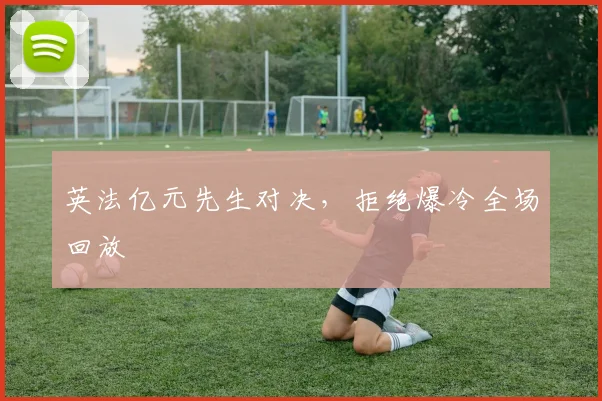 英法亿元先生对决，拒绝爆冷全场回放