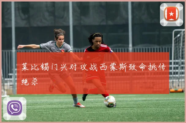 莱比锡门兴对攻战西蒙斯致命挑传绝杀