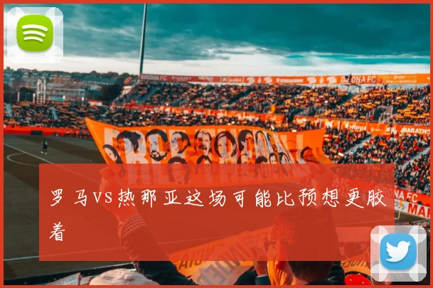 罗马vs热那亚这场可能比预想更胶着
