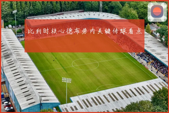 比利时核心德布劳内关键传球看点